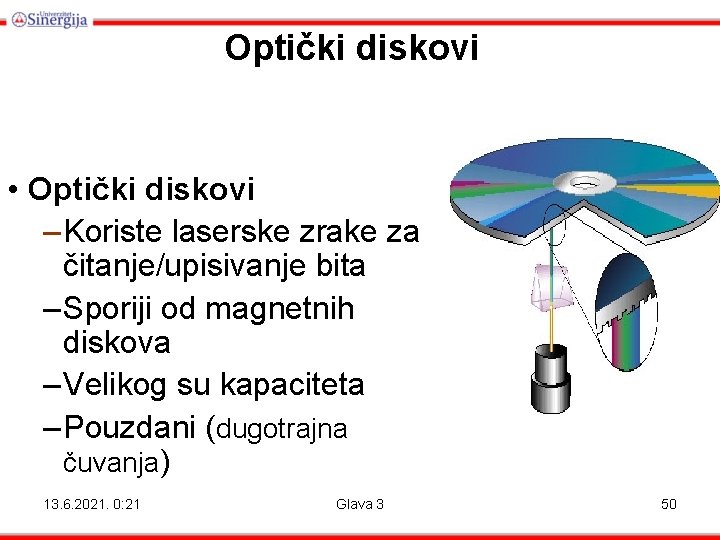 Optički diskovi • Optički diskovi – Koriste laserske zrake za čitanje/upisivanje bita – Sporiji