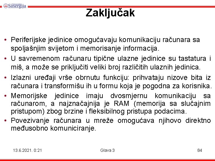 Zaključak • Periferijske jedinice omogućavaju komunikaciju računara sa spoljašnjim svijetom i memorisanje informacija. •