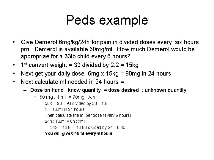 Peds example • Give Demerol 6 mg/kg/24 h for pain in divided doses every