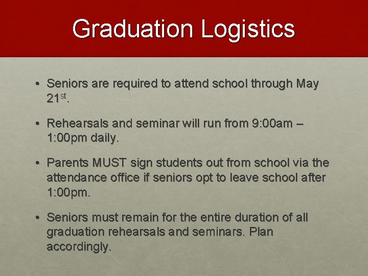 Graduation Logistics • Seniors are required to attend school through May 21 st. •