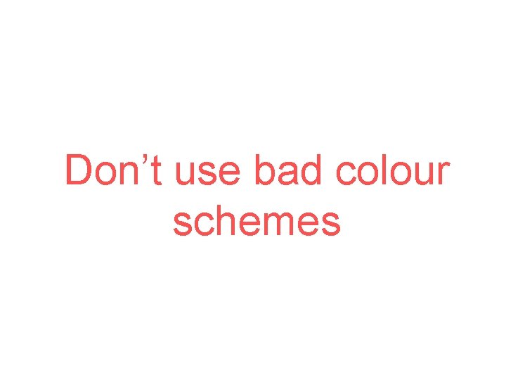 Don’t use bad colour schemes 