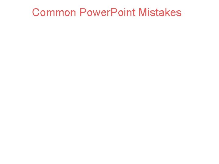 Common Power. Point Mistakes 1. Some teachers like to put every single thing they