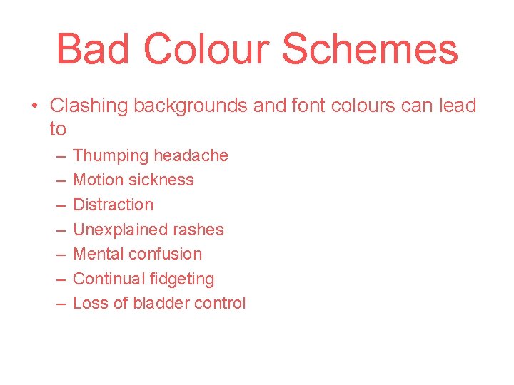 Bad Colour Schemes • Clashing backgrounds and font colours can lead to – –
