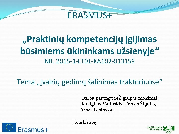 ERASMUS+ „Praktinių kompetencijų įgijimas būsimiems ūkininkams užsienyje“ NR. 2015 -1 -LT 01 -KA 102