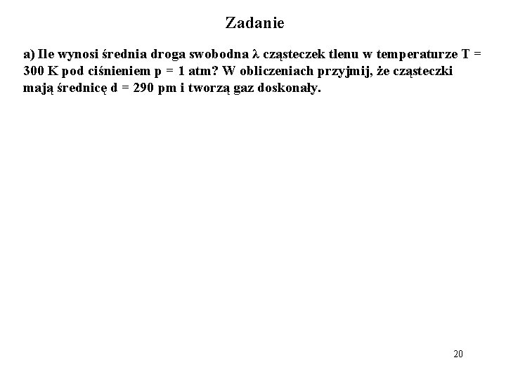 Zadanie a) Ile wynosi średnia droga swobodna λ cząsteczek tlenu w temperaturze T =