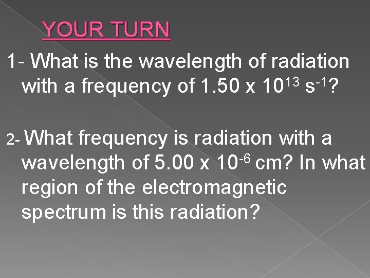 YOUR TURN 1 What is the wavelength of radiation with a frequency of 1.