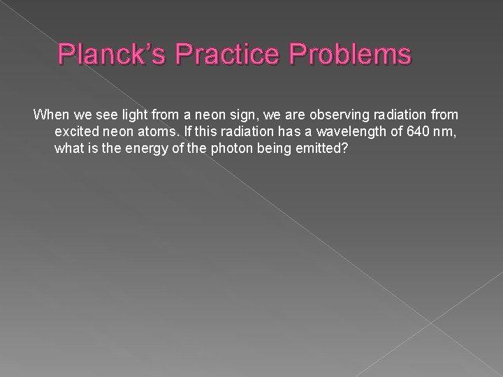 Planck’s Practice Problems When we see light from a neon sign, we are observing