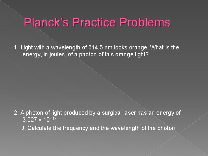 Planck’s Practice Problems 1. Light with a wavelength of 614. 5 nm looks orange.