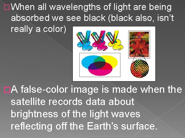 �When all wavelengths of light are being absorbed we see black (black also, isn’t