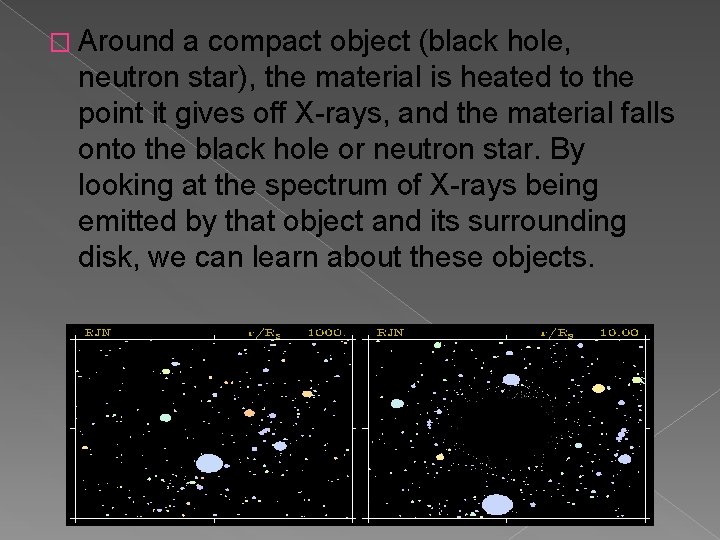 � Around a compact object (black hole, neutron star), the material is heated to