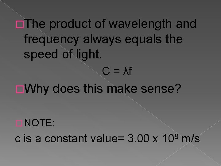 �The product of wavelength and frequency always equals the speed of light. C =