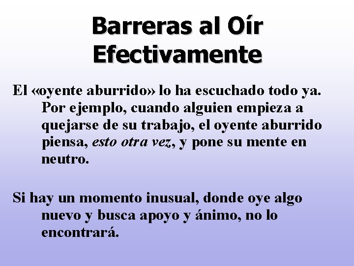 Barreras al Oír Efectivamente El «oyente aburrido» lo ha escuchado todo ya. Por ejemplo,