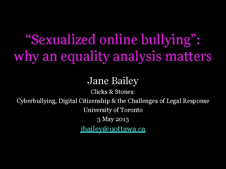 “Sexualized online bullying”: why an equality analysis matters Jane Bailey Clicks & Stones: Cyberbullying,