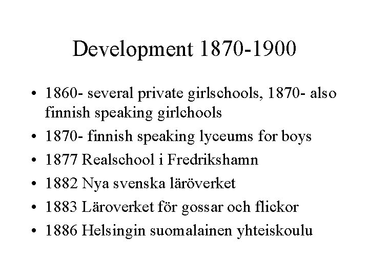 Development 1870 -1900 • 1860 - several private girlschools, 1870 - also finnish speaking