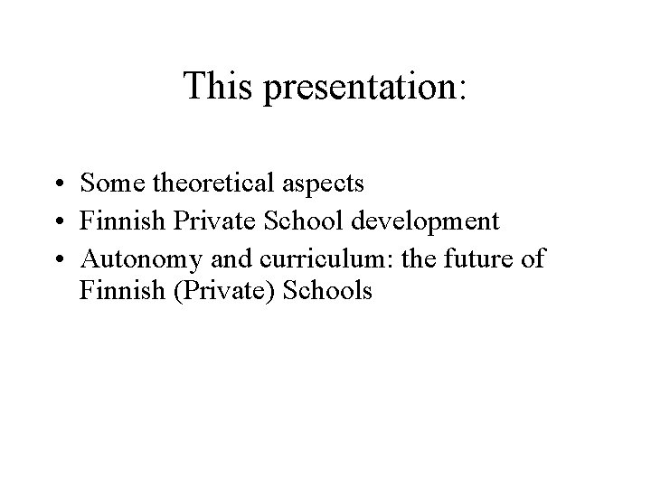This presentation: • Some theoretical aspects • Finnish Private School development • Autonomy and