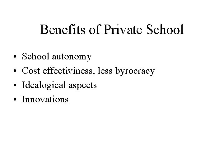 Benefits of Private School • • School autonomy Cost effectiviness, less byrocracy Idealogical aspects