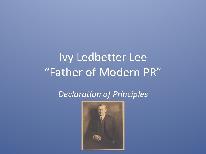 Ivy Ledbetter Lee “Father of Modern PR” Declaration of Principles 