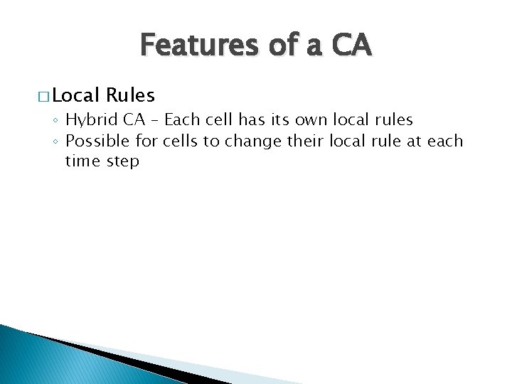Features of a CA � Local Rules ◦ Hybrid CA – Each cell has