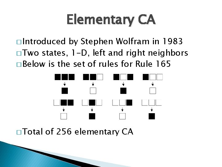 Elementary CA � Introduced by Stephen Wolfram in 1983 � Two states, 1 -D,
