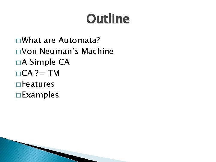 Outline � What are Automata? � Von Neuman’s Machine � A Simple CA �