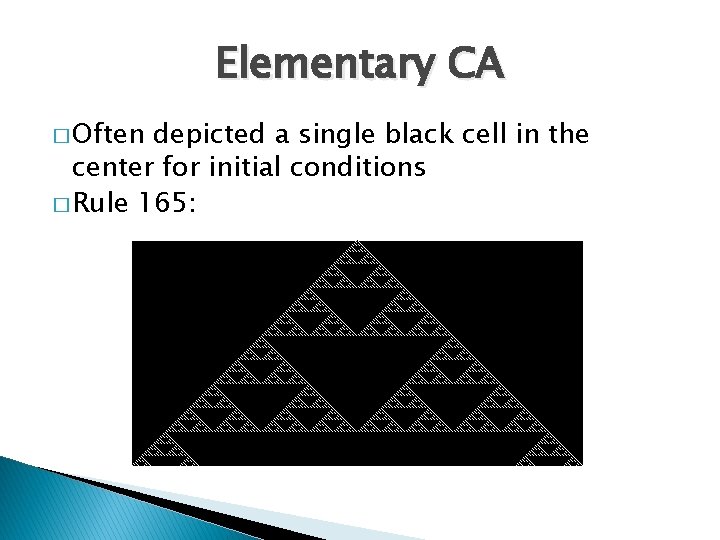 Elementary CA � Often depicted a single black cell in the center for initial