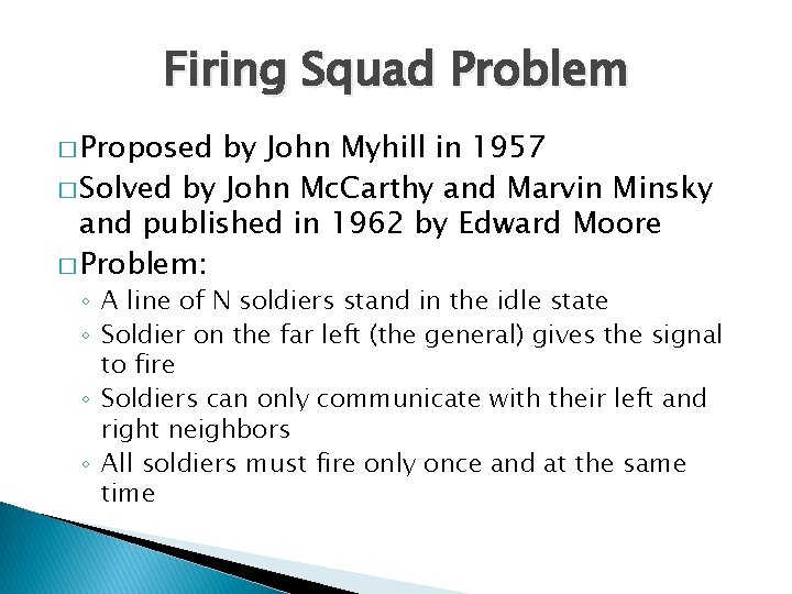 Firing Squad Problem � Proposed by John Myhill in 1957 � Solved by John