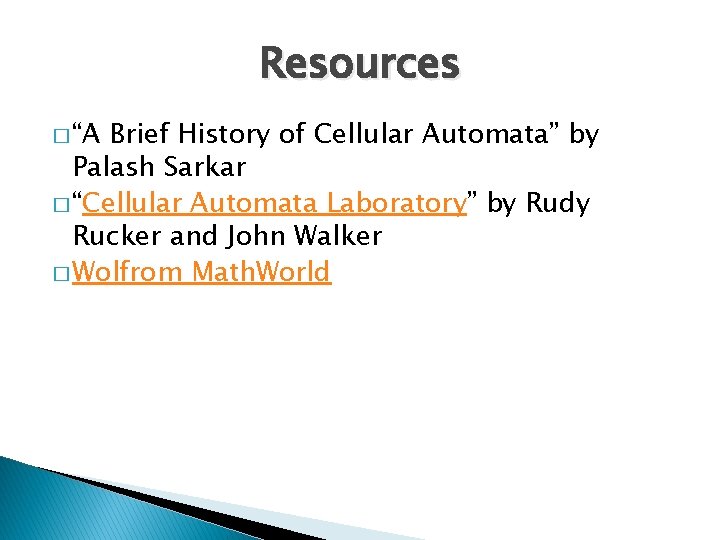 Resources � “A Brief History of Cellular Automata” by Palash Sarkar � “Cellular Automata