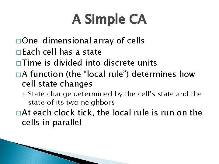 A Simple CA � One-dimensional array of cells � Each cell has a state