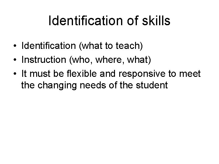 Identification of skills • Identification (what to teach) • Instruction (who, where, what) •