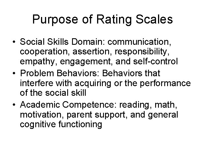 Purpose of Rating Scales • Social Skills Domain: communication, cooperation, assertion, responsibility, empathy, engagement,