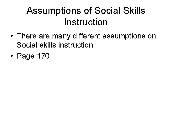 Assumptions of Social Skills Instruction • There are many different assumptions on Social skills