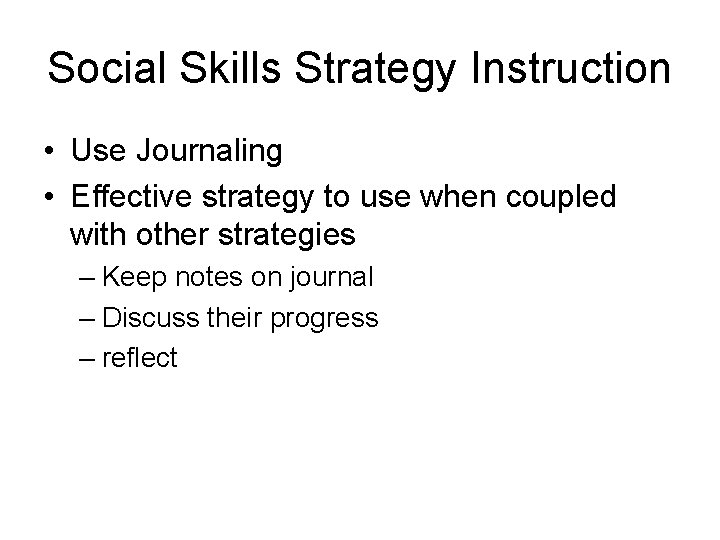 Social Skills Strategy Instruction • Use Journaling • Effective strategy to use when coupled