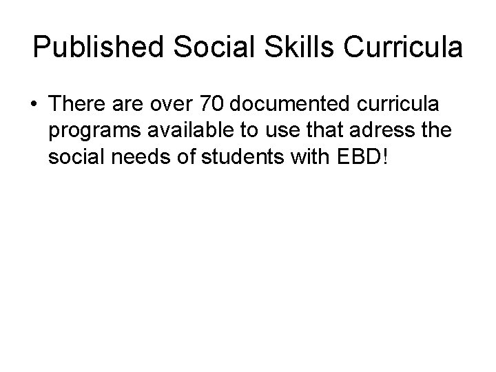 Published Social Skills Curricula • There are over 70 documented curricula programs available to