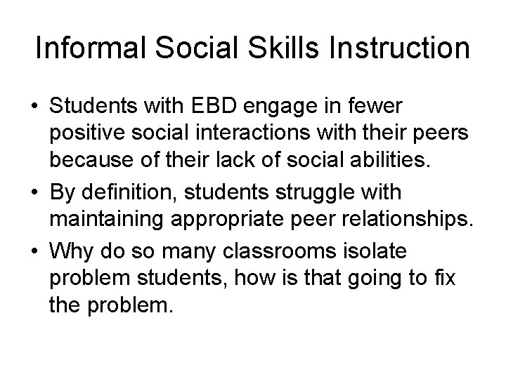 Informal Social Skills Instruction • Students with EBD engage in fewer positive social interactions
