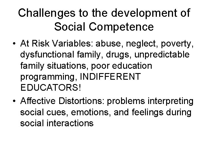 Challenges to the development of Social Competence • At Risk Variables: abuse, neglect, poverty,