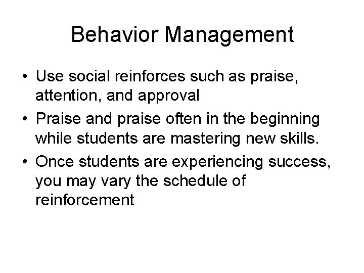 Behavior Management • Use social reinforces such as praise, attention, and approval • Praise