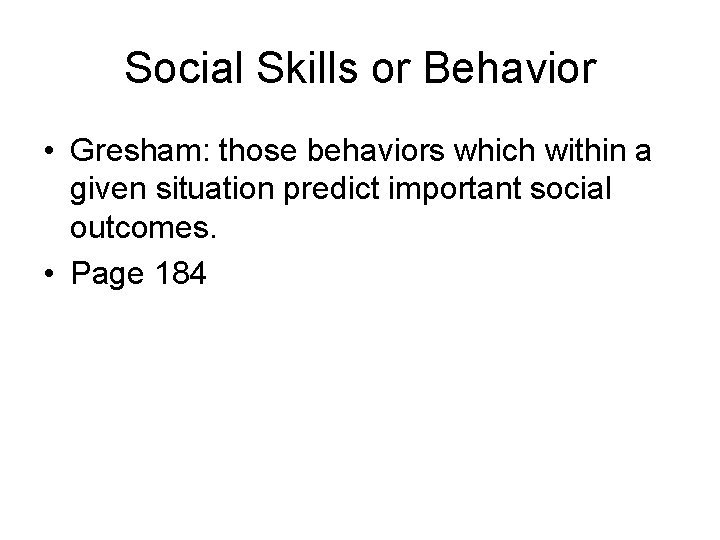 Social Skills or Behavior • Gresham: those behaviors which within a given situation predict