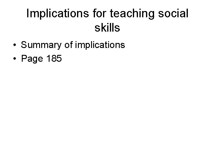 Implications for teaching social skills • Summary of implications • Page 185 