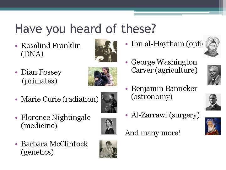 Have you heard of these? • Rosalind Franklin (DNA) • Dian Fossey (primates) •