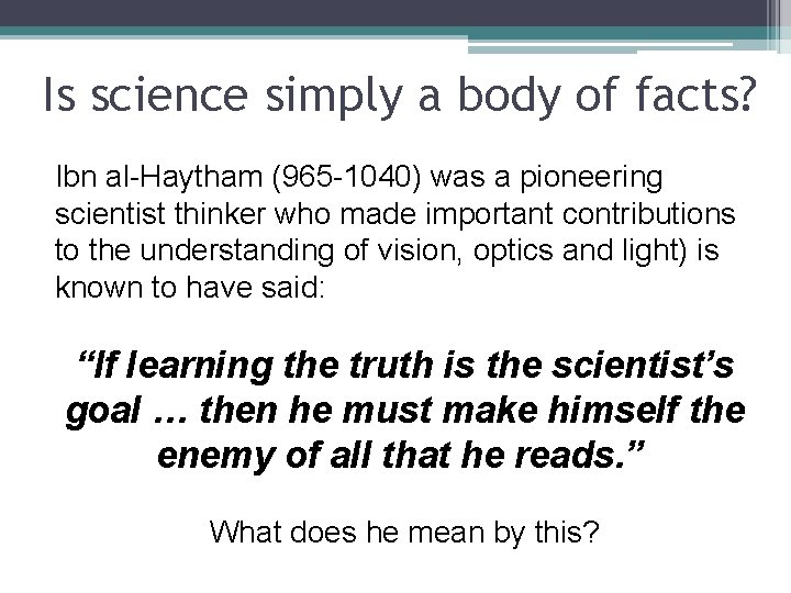 Is science simply a body of facts? Ibn al-Haytham (965 -1040) was a pioneering