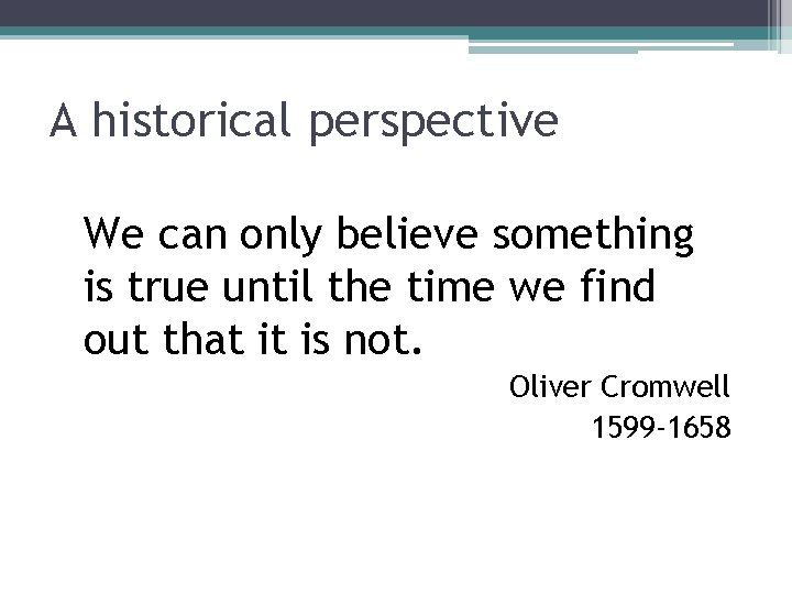 A historical perspective We can only believe something is true until the time we