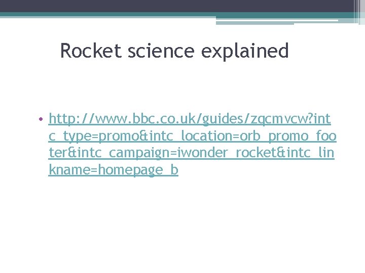 Rocket science explained • http: //www. bbc. co. uk/guides/zqcmvcw? int c_type=promo&intc_location=orb_promo_foo ter&intc_campaign=iwonder_rocket&intc_lin kname=homepage_b 