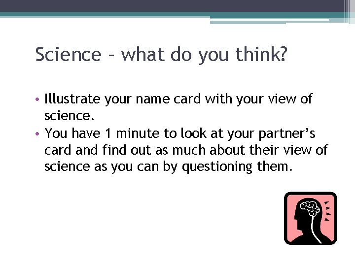 Science – what do you think? • Illustrate your name card with your view