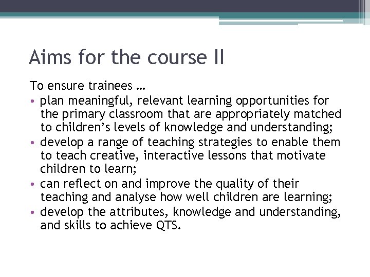 Aims for the course II To ensure trainees … • plan meaningful, relevant learning