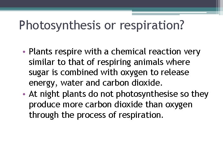 Photosynthesis or respiration? • Plants respire with a chemical reaction very similar to that