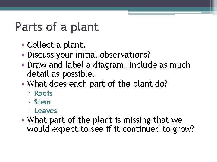 Parts of a plant • Collect a plant. • Discuss your initial observations? •