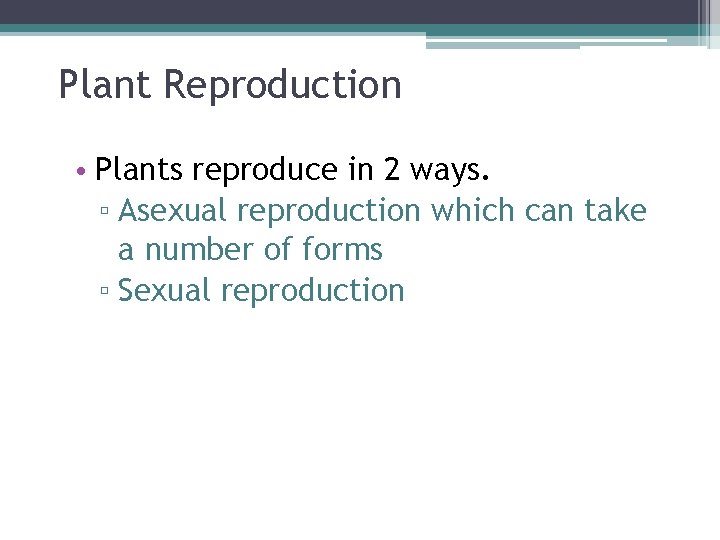 Plant Reproduction • Plants reproduce in 2 ways. ▫ Asexual reproduction which can take