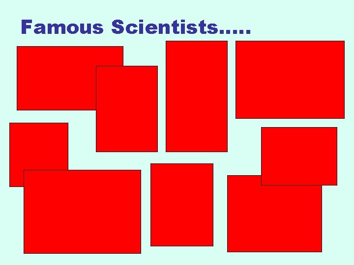 Famous Scientists…. . 