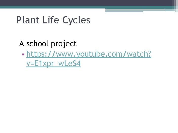 Plant Life Cycles A school project • https: //www. youtube. com/watch? v=E 1 xpr_w.