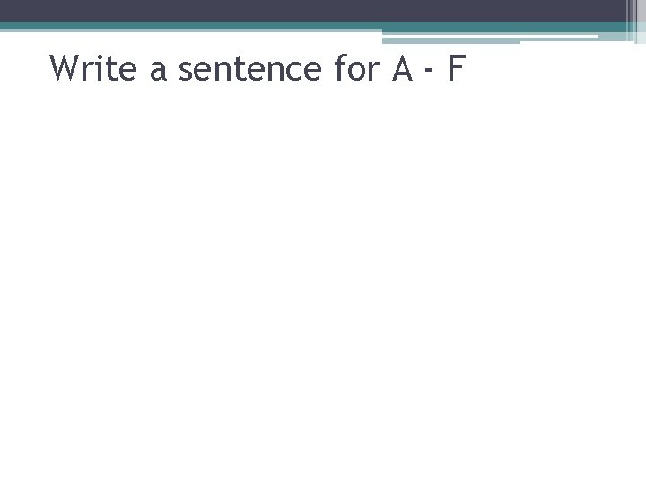Write a sentence for A - F 